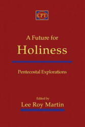 A Future for Holiness: Pentecostal Explorations - Lee Roy Martin (ISBN: 9781935931355)