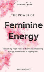 The Power of Feminine Energy - Amelia Vazquez (2025)