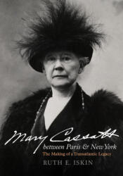 Mary Cassatt between Paris and New York - The Making of a Transatlantic Legacy - Ruth E. Iskin (ISBN: 9780520355453)