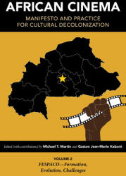African Cinema: Manifesto and Practice for Cultural Decolonization: Volume 2: Fespaco--Formation, Evolution, Challenges - Michael T. Martin, Gaston Jean-mar Kaboré, Allison J. Brown, Cole Nelson, Ardiouma Soma, Ardiouma Soma (ISBN: 9780253066251)