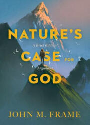 Nature's Case for God - John M. Frame (ISBN: 9781683591320)