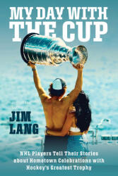 My Day with the Stanley Cup: NHL Players Tell Their Stories about Hometown Celebrations with Hockey's Greatest Trophy - Lang, Jim (ISBN: 9781982194444)