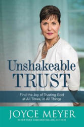 Unshakeable Trust: Find the Joy of Trusting God at All Times, in All Things - Joyce Meyer (ISBN: 9781455560066)