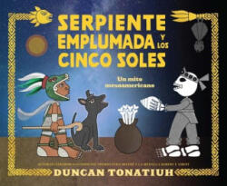 Serpiente Emplumada Y Los Cinco Soles: Un Mito Mesoamericano - Duncan Tonatiuh (ISBN: 9781543364118)