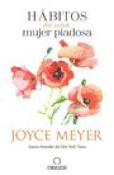 Hábitos de Una Mujer Piadosa: Supera Los Problemas Que Afectan a Tu Corazón, Mente Y Alma / Habits of a Godly Woman - Joyce Meyer (ISBN: 9781644733769)
