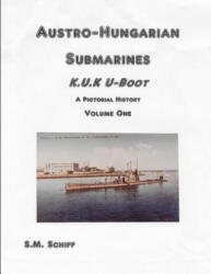 Austro-Hungarian Submarines K. u. K UBoot A Pictorial History Volume One - S M Schiff (ISBN: 9781080444052)