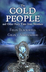 The Cold People: and Other Fairy Tales from Nowhere - Felix Blackwell, Colin J Northwood (ISBN: 9781532854552)