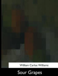 Sour Grapes - William Carlos Williams (ISBN: 9781975958879)