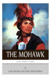 Native American Tribes: The History and Culture of the Mohawk - Charles River Editors (ISBN: 9781492195009)