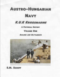 Austro-Hungarian Navy K, u, K Kriegs Marine A Pictorial History Volume One: Sailors and Battleships - S M Schiff (2019)