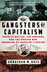 Gangsters of Capitalism: Smedley Butler, the Marines, and the Making and Breaking of America's Empire - KATZ JONATHAN M (ISBN: 9781250135599)