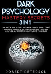 Dark Psychology Mastery Secrets: 3 in 1: The Art of How to Read, Influence and Win People Using Subliminal Manipulation, Persuasion, Body Language Ana - Robert Peterson (ISBN: 9781707086108)