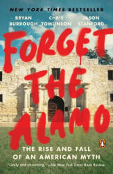 Forget the Alamo: The Rise and Fall of an American Myth - Chris Tomlinson, Jason Stanford (ISBN: 9781984880116)