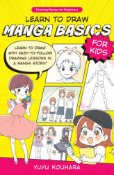 Learn to Draw Manga Basics for Kids: Learn to Draw with Easy-To-Follow Drawing Lessons in a Manga Story! - Kouhara, Yuyu (ISBN: 9780760385487)