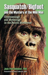 Sasquatch/Bigfoot and the Mystery of the Wild Man - Jean-Paul Debenat (ISBN: 9780888391858)