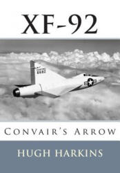 Xf-92: Convair's Arrow - Hugh Harkins (ISBN: 9781903630532)