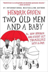 Two Old Men and a Baby : Or, How Hendrik and Evert Get Themselves into a Jam - GROEN HENDRIK (ISBN: 9781538753521)