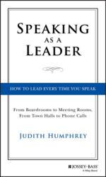 Speaking As a Leader - How to Lead Every Time You Speak. . . From Board Rooms to Meeting Rooms, From Town Halls to Phone Calls - Judith Humphrey (ISBN: 9781118141014)