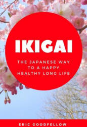 Ikigai: The Japanese Way to a Happy Healthy Long Life - Eric Goodfellow (ISBN: 9781983740176)