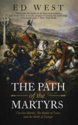 The Path of the Martyrs: Charles Martel, the Battle of Tours and the Birth of Europe - Ed West (ISBN: 9781795052146)