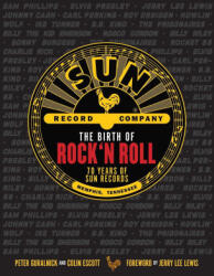 The Birth of Rock 'n' Roll: The Illustrated Story of Sun Records and the 70 Recordings That Changed the World - Colin Escott, Jerry Lee Lewis (ISBN: 9781681888965)