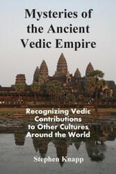 Mysteries of the Ancient Vedic Empire: Recognizing Vedic Contributions to Other Cultures Around the World - Stephen Knapp (ISBN: 9781514394854)