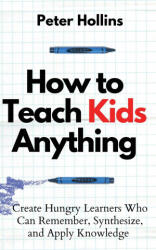 How to Teach Kids Anything - Peter Hollins (ISBN: 9781647432713)