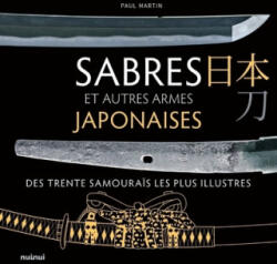 Sabres et autres armes japonaises des trente samouraïs les plus illustres - Paul Martin (2023)