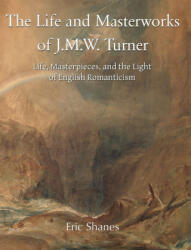 The Life and Masterworks of J. M. W. Turner - Eric Shanes (ISBN: 9781646997015)
