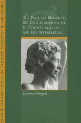 Natural Desire to See God According to St. Thomas and His Interpreters - Lawrence Feingold (ISBN: 9781932589542)