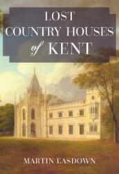 Lost Country Houses of Kent (ISBN: 9781445674346)
