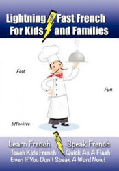 Lightning-Fast French - for Kids and Families: Learn French, Speak French, Teach Kids French - Quick As A Flash, Even If You Don't Speak A Word Now! - Carolyn Woods (ISBN: 9781470138813)