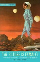 Future Is Female Volume 2, The 1970s: More Classic Science Fiction Stories By Women (ISBN: 9781598537321)