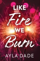 Like Fire We Burn - Ayla Dade (ISBN: 9781464269936)