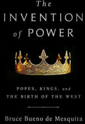 The Invention of Power: Popes, Kings, and the Birth of the West - Bueno de Mesquita, Bruce (ISBN: 9781541774391)