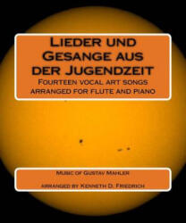 Lieder und Gesange aus der Jugendzeit: Fourteen vocal art songs arranged for flute and piano - Gustav Mahler, Kenneth D Friedrich (ISBN: 9781984931269)