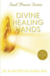 Divine Healing Hands: Experience Divine Power to Heal You, Animals, and Nature, and to Transform All Life - Zhi Gang Sha (ISBN: 9781949003611)