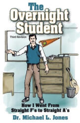 The Overnight Student Third Revision: How I Went from Straight F's to Straight A's - Dr. Michael L. Jones (2023)