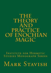 The Theory and Practice of Enochian Magic: Institute for Hermetic Studies Monograph Series - Mark Stavish, Alfred DeStefano III (ISBN: 9781530204533)