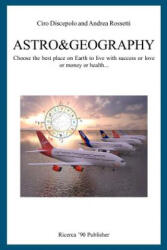 Astro&Geography: Choose the best place on Earth to live with success or love or money or health. . . - Ciro Discepolo, Andrea Rossetti (ISBN: 9781466425002)
