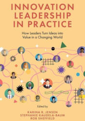 Innovation Leadership in Practice - How Leaders Turn Ideas into Value in a Changing World - Karina R. Jensen, Stephanie Kaudela-baum, Rob Sheffield (ISBN: 9781837533978)