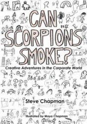 Can Scorpions Smoke? Creative Adventures in the Corporate World - Steve Chapman (ISBN: 9781291786835)