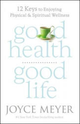 Good Health, Good Life - Joyce Meyer (ISBN: 9781455547142)