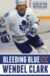 Bleeding Blue: Giving My All for the Game - Wendel Clark, Jim Lang (2017)