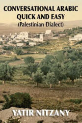 Conversational Arabic Quick and Easy: Palestinian Arabic; the Arabic Dialect of Palestine and Israel - Yatir Nitzany (ISBN: 9781514797792)
