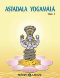 Astadala Yogamala Vol. 4 the Collected Works of B. K. S Iyengar - B K S Iyengar (ISBN: 9788177645781)