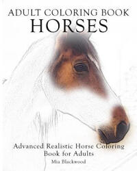 Adult Coloring Book Horses: Advanced Realistic Horses Coloring Book for Adults - Mia Blackwood (ISBN: 9781519149596)