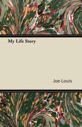 My Life Story - Joe Louis (ISBN: 9781447434597)