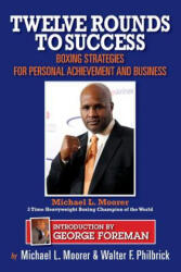 Twelve Rounds to Success: Boxing strategies for the business world - MR Walter F Philbrick, MR Michael L Moorer, George Foreman (ISBN: 9781481958974)