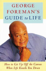 George Foreman's Guide to Life: How to Get Up Off the Canvas When Life Knocks You - George Foreman (ISBN: 9781476745718)